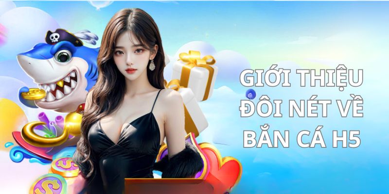 Sơ lược bắn cá H5